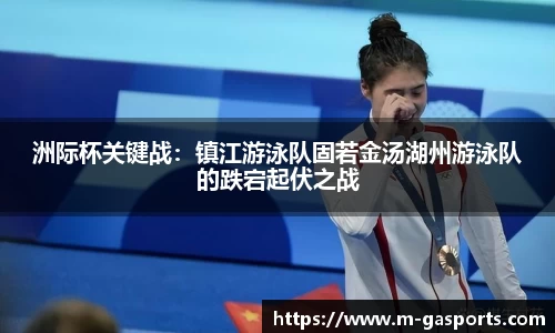 洲际杯关键战：镇江游泳队固若金汤湖州游泳队的跌宕起伏之战