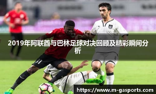 2019年阿联酋与巴林足球对决回顾及精彩瞬间分析